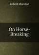 On Horse-Breaking, Robert Moreton 