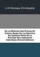 De La R?forme Des Prisons En France, Bas?e Sur La Doctrine Du Syst?me P?nal Et Le Principe De L'isolement Individuel (French Edition), L-M Moreau-Christophe 