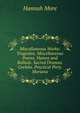 Miscellaneous Works: Tragedies. Miscellaneous Poems. Hymns and Ballads. Sacred Dramas. Coelebs. Practical Piety. Moriana, Hannah More 