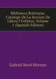Biblioteca Boliviana: Catalogo De La Seccion De Libros I Folletos, Volume 1 (Spanish Edition), Gabriel Rene Moreno 