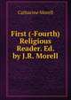 First (-Fourth) Religious Reader. Ed. by J.R. Morell, Catharine Morell 