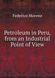 Petroleum in Peru, from an Industrial Point of View, Federico Moreno 