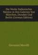Die Werke Italienischer Meister in Den Galerien Von Munchen, Dresden Und Berlin (German Edition), Giovanni Morelli 