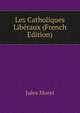 Les Catholiques Liberaux (French Edition), Jules Morel 
