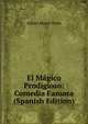 El Magico Prodigioso: Comedia Famosa (Spanish Edition), Alfred Morel-Fatio 