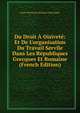 Du Droit ? Oisivet?: Et De L'organisation Du Travail Servile Dans Les R?publiques Grecques Et Romaine (French Edition), Louis-Mathurin Moreau-Christophe 