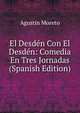 El Desden Con El Desden: Comedia En Tres Jornadas (Spanish Edition), Agustin Moreto 