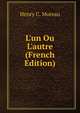 L'un Ou L'autre (French Edition), Henry C. Moreau 