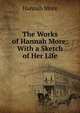 The Works of Hannah More: With a Sketch of Her Life, Hannah More 