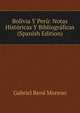 Bolivia Y Peru: Notas Historicas Y Bibliograficas (Spanish Edition), Gabriel Rene Moreno 