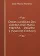 Obras Juridicas Del Doctor Jose Maria Moreno.--, Volume 3 (Spanish Edition), Jose Maria Moreno 