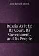 Russia As It Is: Its Court, Its Government, and Its People, John Reynell Morell 