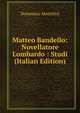 Matteo Bandello: Novellatore Lombardo : Studi (Italian Edition), Domenico Morellini 