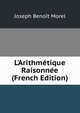 L'Arithm?tique Raisonn?e (French Edition), Joseph Benoit Morel 