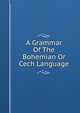 A Grammar Of The Bohemian Or Cech Language, 