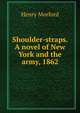 Shoulder-straps. A novel of New York and the army, 1862, Henry Morford 