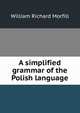 A simplified grammar of the Polish language, William Richard Morfill 