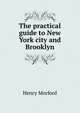 The practical guide to New York city and Brooklyn, Henry Morford 