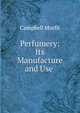 Perfumery: Its Manufacture and Use ., Campbell Morfit 