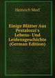 Einige Bl?tter Aus Pestalozzi's Lebens- Und Leidensgeschichte (German Edition), Heinrich Morf 