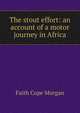 The stout effort: an account of a motor journey in Africa, Faith Cope Morgan 