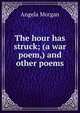The hour has struck; (a war poem,) and other poems, Angela Morgan 