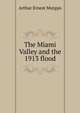 The Miami Valley and the 1913 flood, Arthur Ernest Morgan 