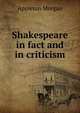 Shakespeare in fact and in criticism, Morgan, Appleton, 1845-1928 