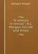 "A veteran in revival": R.C. Morgan, his life and times, George E. Morgan 