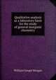 Qualitative analysis as a laboratory basis for the study of general inorganic chemistry, William Conger Morgan 