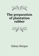 The preparation of plantation rubber, Sidney Morgan 
