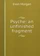 Psyche: an unfinished fragment, Evan Morgan 