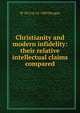 Christianity and modern infidelity: their relative intellectual claims compared, W 1813 or 14-1889 Morgan 
