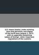 U.S. import duties, under existing laws and decisions, and digest of the tariff laws, August 1, 1872; with an appendix containing tables of foreign . other important regulations of the customs, 