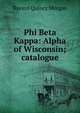 Phi Beta Kappa: Alpha of Wisconsin; catalogue, Bayard Quincy Morgan 