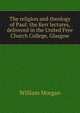 The religion and theology of Paul: the Kerr lectures, delivered in the United Free Church College, Glasgow, William Morgan 