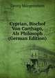 Cyprian, Bischof Von Carthago, Als Philosoph (German Edition), Georg Morgenstern 