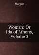 Woman: Or Ida of Athens, Volume 3, Morgan 