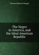 The Negro in America, and the Ideal American Republic, Thomas Jefferson Morgan 