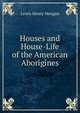 Houses and House-Life of the American Aborigines, Lewis Henry Morgan 