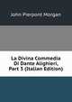 La Divina Commedia Di Dante Alighieri, Part 3 (Italian Edition), John Pierpont Morgan 