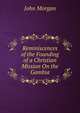 Reminiscences of the Founding of a Christian Mission On the Gambia, John Morgan 