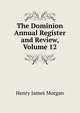 The Dominion Annual Register and Review, Volume 12, Henry James Morgan 
