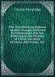 The True Believers Defence Against Charges Preferred by Trinitarians: For Not Believing in the Divinity of Christ, the Deity of Christ, the Trinity, &C, Charles Morgridge 