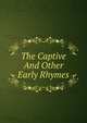The Captive And Other Early Rhymes, 