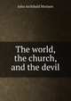 The world, the church, and the devil, John Archibald Morison 