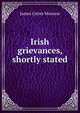 Irish grievances, shortly stated, James Cotter Morison 