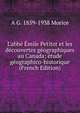 L'abb? ?mile Petitot et les d?couvertes g?ographiques au Canada; ?tude g?ographico-historique (French Edition), A. G. Morice 