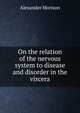 On the relation of the nervous system to disease and disorder in the viscera, Alexander Morison 