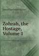 Zohrab, the Hostage, Volume 1, James Justinian Morier 